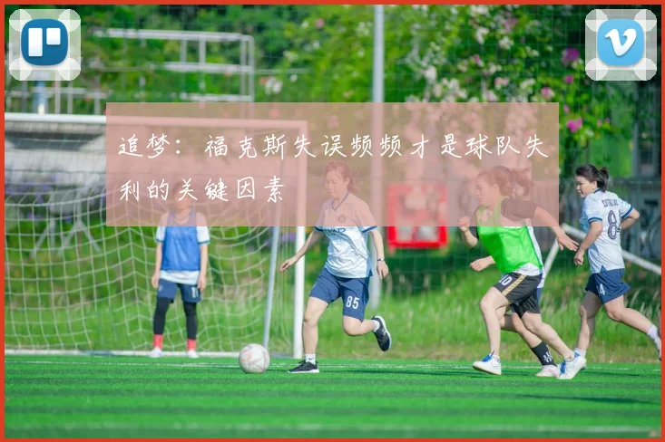 追梦：福克斯失误频频才是球队失利的关键因素
