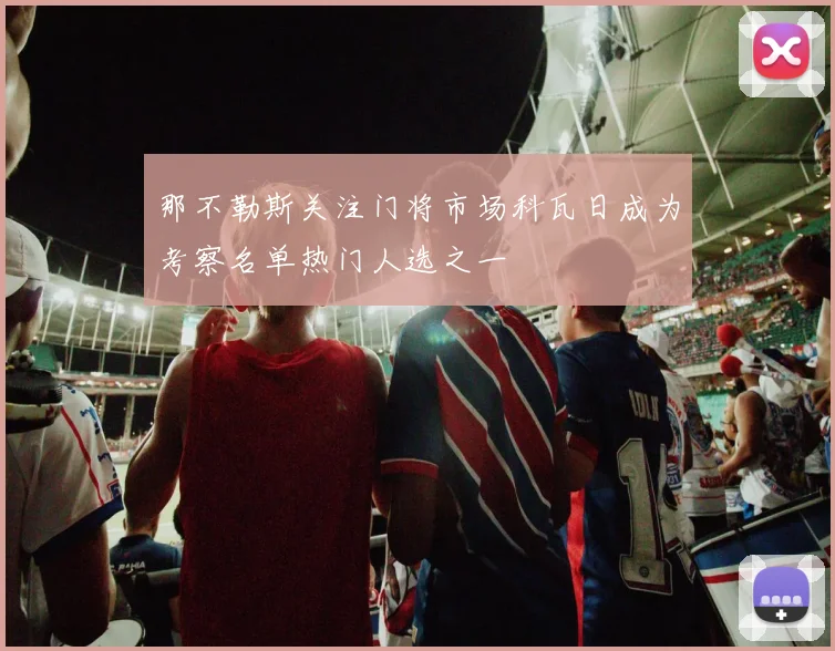 那不勒斯关注门将市场科瓦日成为考察名单热门人选之一